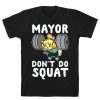 Mayor Don't Do Squat T-Shirt