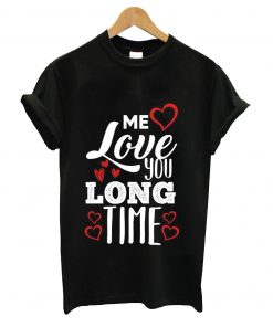 Me love you long time t-shirt
