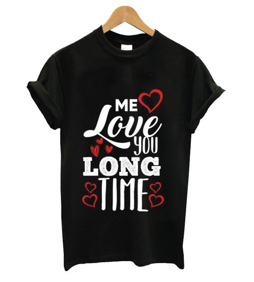 Me love you long time t-shirt