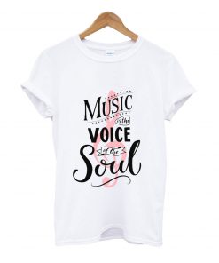 Music is the voice of the soul t-shirt