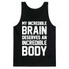My Incredible Brain deserves An Incredible Body Tank Top