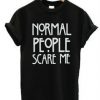 Normal People Scare Me Letters T-Shirt