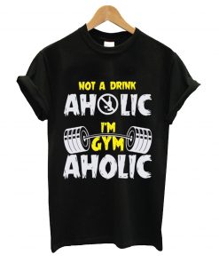 Not a drink aholic I'm gym t-shirt