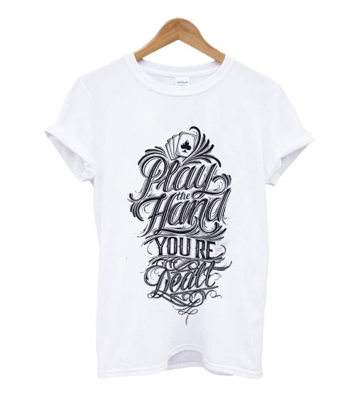 Play the hand youre dealt t-shirt