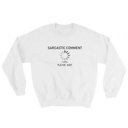 Sarcastic Comment Loading Sweatshirt