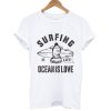 Surfing is life ocean is love t-shirt