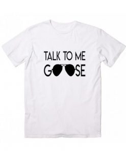 Talk to Me Goose T-Shirt