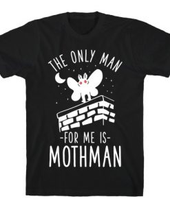 The Only Man For Me Is Mothman T-Shirt