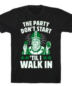 The Party Don't Start Till I Walk In T-Shirt
