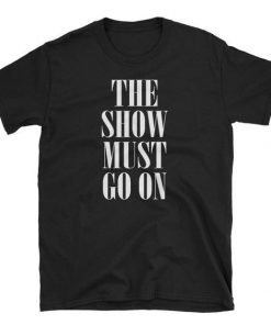 The Show Must Go On T-Shirt