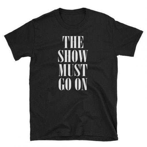 The Show Must Go On T-Shirt