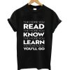 The more you read the more you know the more you learn the more places you'll go t-shirt