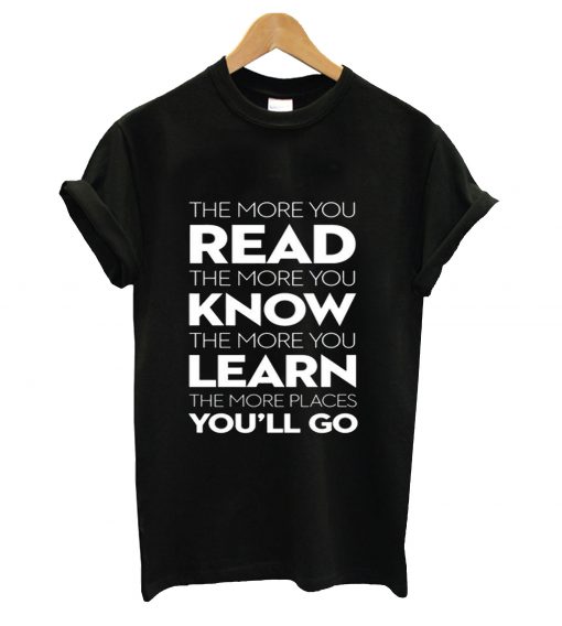 The more you read the more you know the more you learn the more places you'll go t-shirt