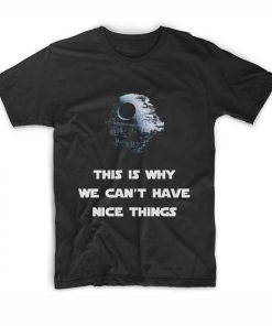 This Is Why We Can’t Have Nice Things Death Star T-Shirt