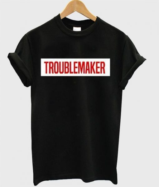 Troublemaker T-Shirt