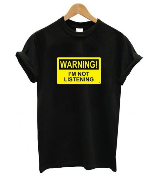Warning I'm Not Listening T-Shirt