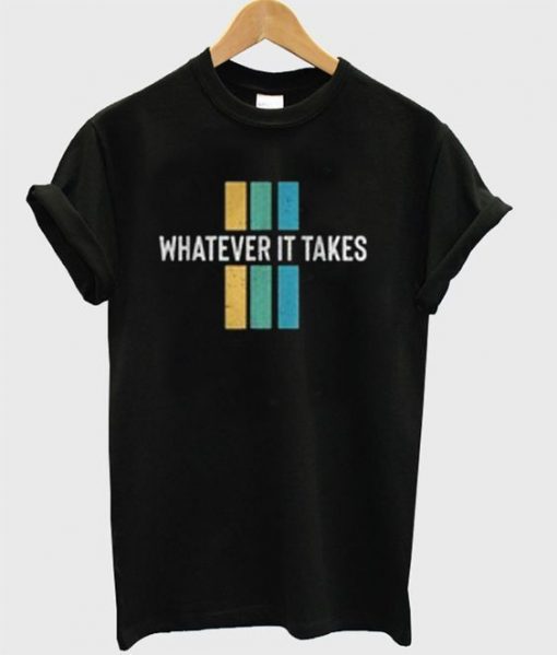 Whatever It Takes T-Shirt