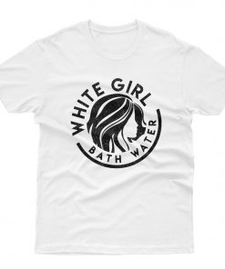 White Girl Bath Water T-Shirt