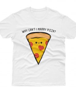 Why Can’t I Marry Pizza T-Shirt