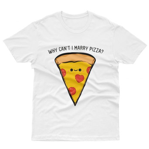 Why Can’t I Marry Pizza T-Shirt