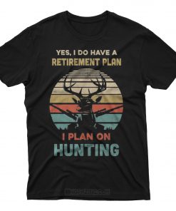 Yes I Do Have A Retirement I Plan On Hunting T-Shirt