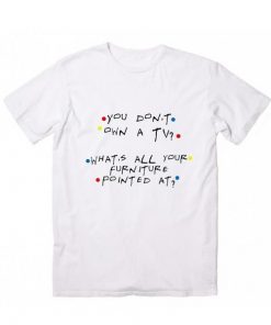 You Don’t Own A Tv What’s All Your Furniture Pointed At T-Shirt