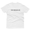 You Needed Me T-Shirt