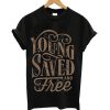 Young saved and free t-shirt