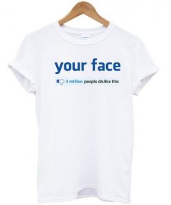 Your Face 3 Million Dislikes T-Shirt