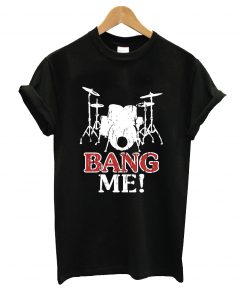 Bang me t-shirt