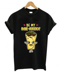 Be my bae rrito t-shirt