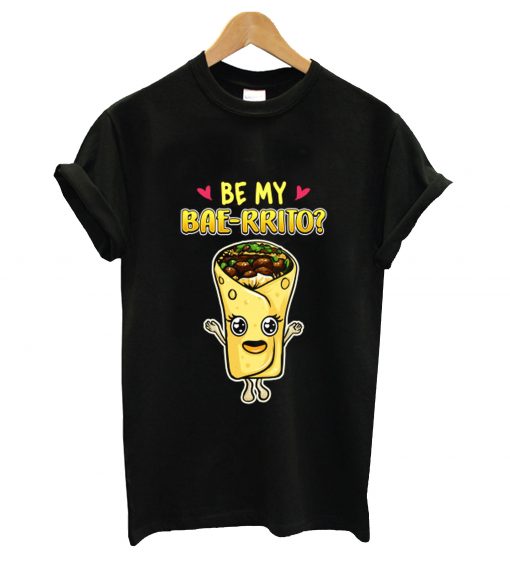 Be my bae rrito t-shirt