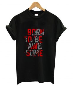 Born to be awesome t-shirt