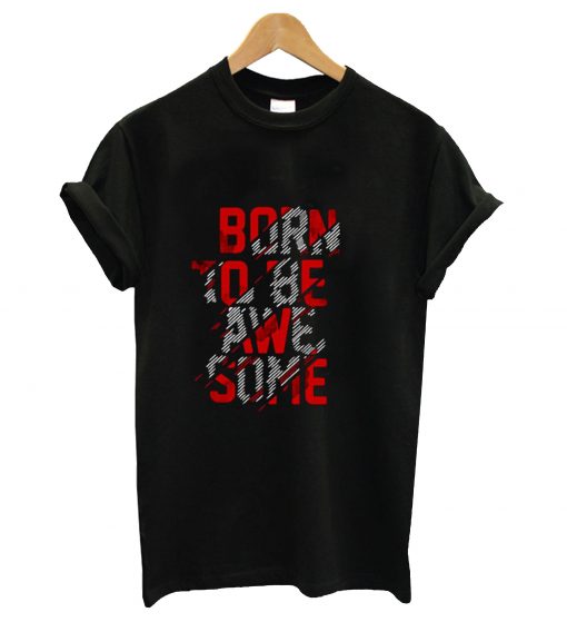 Born to be awesome t-shirt