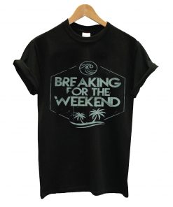 Breaking for the weekend t-shirt