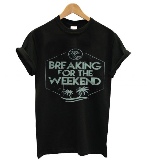 Breaking for the weekend t-shirt