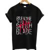 Breathe with the switch blade t-shirt