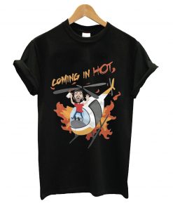 Coming in hot t-shirt