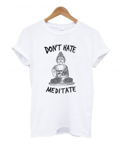 Don't Hate Meditate T-shirt