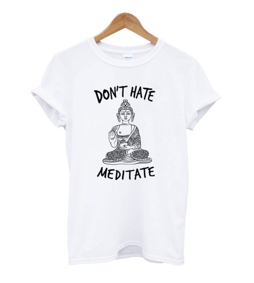 Don't Hate Meditate T-shirt
