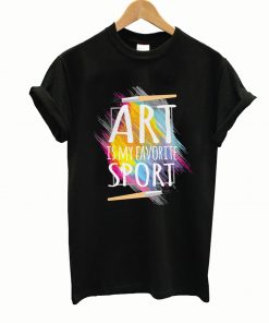 Funny Art Is My Favorite Sport Painter Professional Artist Fine Arts Student T-shirt