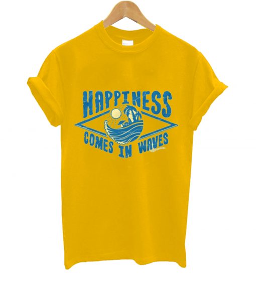 Happiness comes in waves t-shirt