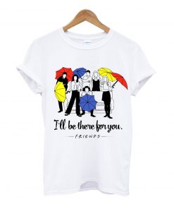 I'll we there for you t-shirt