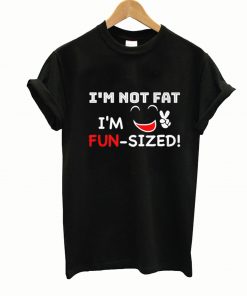I'm not fat i'm fun-sized t-shirt