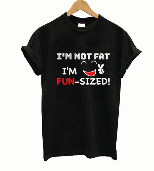 I'm not fat i'm fun-sized t-shirt