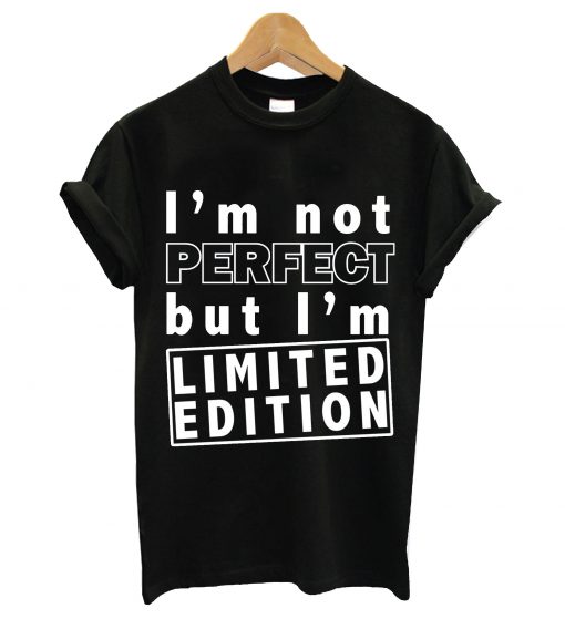I'm not perfect but i'm limited edition t-shirt