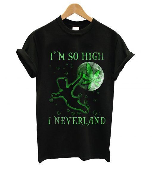 I'm so high i neverland t-shirt