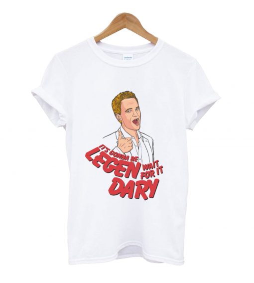 It's gonna be legen wait for it dary t-shirt