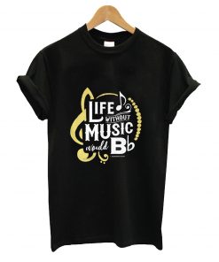 Life without music would bb t-shirt