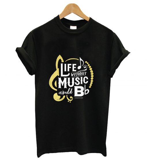 Life without music would bb t-shirt